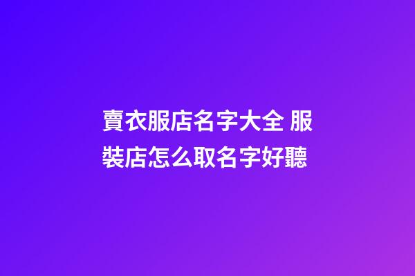 賣衣服店名字大全 服裝店怎么取名字好聽-第1張-店鋪起名-玄機派